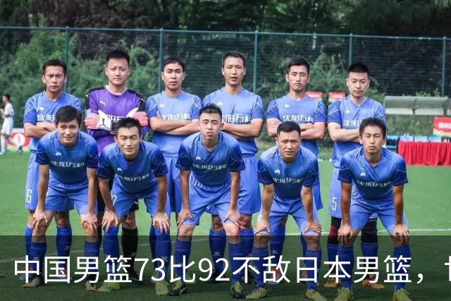 中国男篮73比92不敌日本男篮，世预赛出线命悬一线