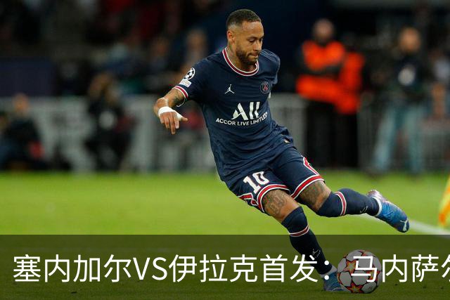 塞内加尔VS伊拉克首发：马内萨尔配姆巴耶 杰克逊替补