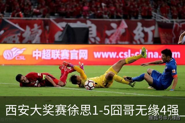 西安大奖赛徐思1-5囧哥无缘4强 火箭小特进半决赛