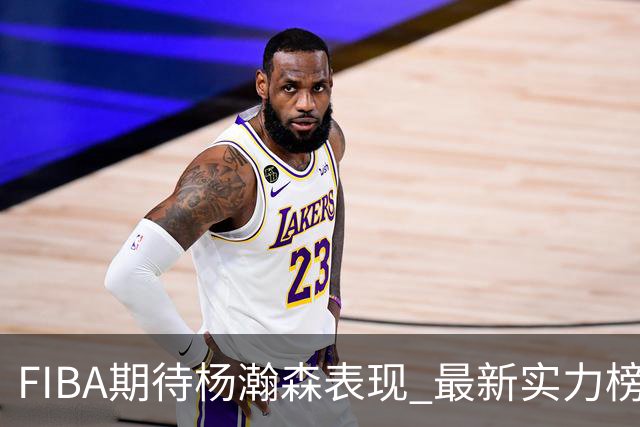 FIBA期待杨瀚森表现 最新实力榜：中国男篮高居第二